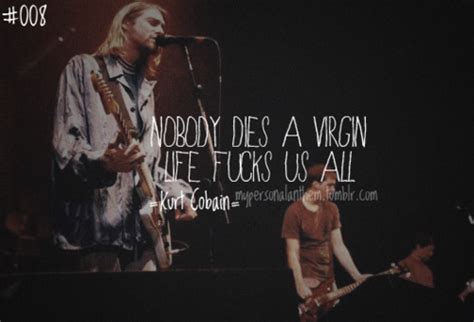 Kurt Cobain On Twitter Nobody Dies A Virgin Life Fucks Us All
