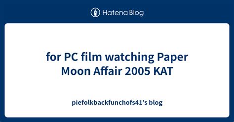 for pc film watching paper moon affair 2005 kat piefolkbackfunchofs41 s blog
