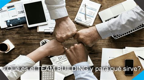 ¿qué Es El Team Building Y Para Qué Sirve Empresasyproductoscom