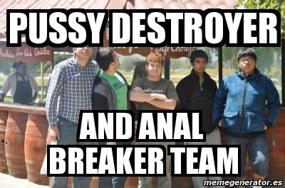 Meme Personalizado Pussy Destroyer And Anal Breaker Team