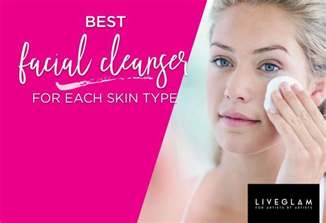 Whats The Best Facial Cleanser For Each Skin Type Liveglam