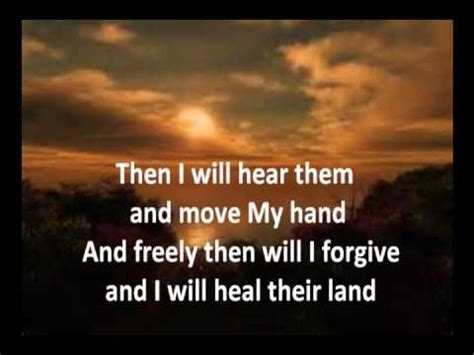 Forgive oh lord and heal our land and give us eyes to seek your face and hearts to understand that you alone make all things new and the blessings of the land. Heal Our Land with Lyrics by Michael Card - YouTube