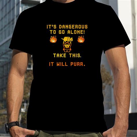 Its Dangerous To Do Alone Take This It Will Purr Shirt
