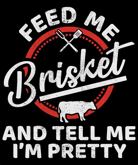 Brisket Feed Brisket And Tell Me Im Pretty Mixed Media By Roland Andres