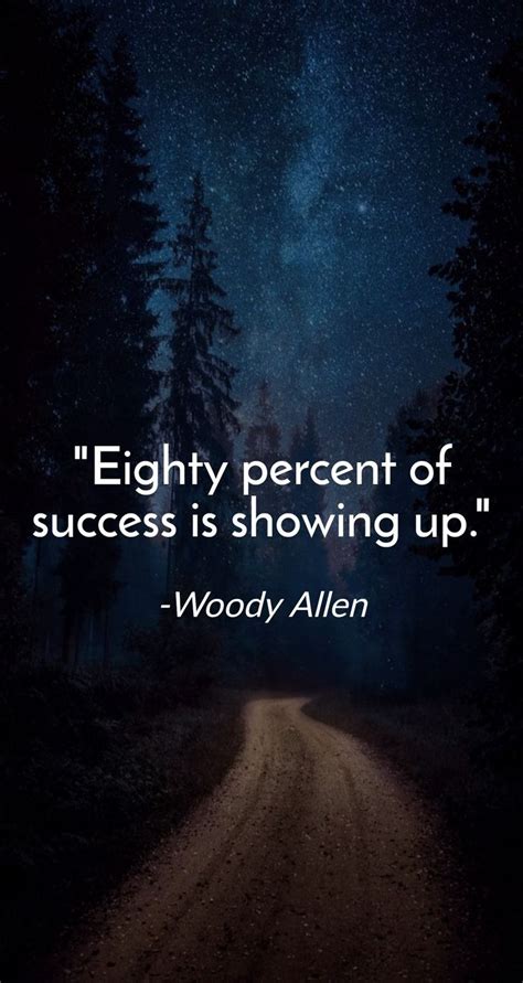 Eighty Percent Of Success Is Showing Up Woody Allen True Quotes