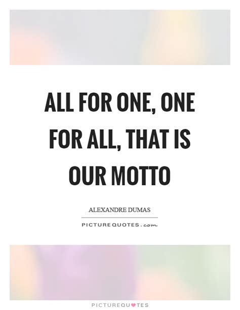 All For One One For All That Is Our Motto Picture Quotes