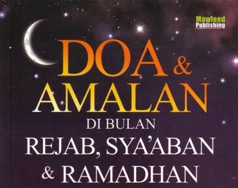 Doa sebelum bulan ramadhan bertujuan agar kita dipertemukan kembali di bulan yang suci tersebut. hub buku Islam: Doa & Amalan Di Bulan Rejab, Sya'aban Dan ...