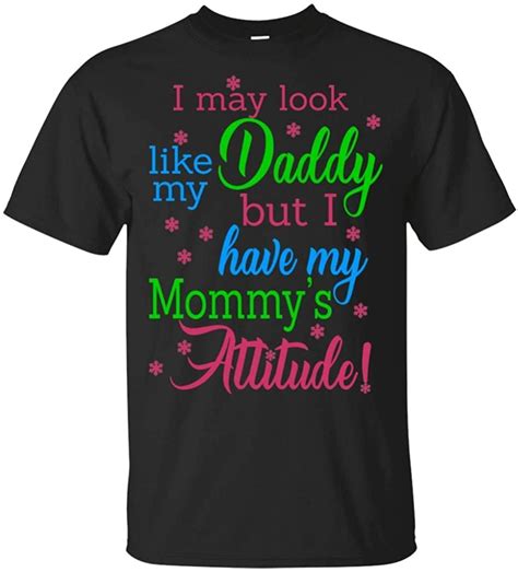 Amazing I May Look Like My Daddy But I Have My Mommys Attitude Shirt