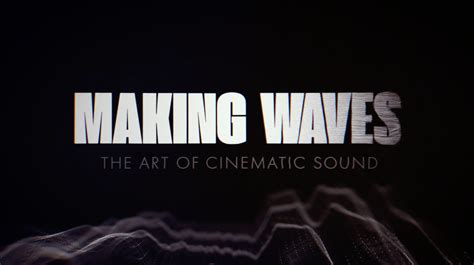 Making Waves The Art Of Cinematic Sound Hammer To Nail
