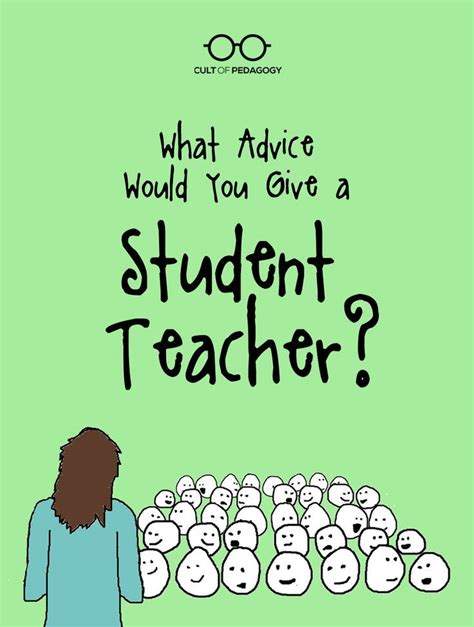 What Advice Would You Give A Student Teacher Cult Of Pedagogy