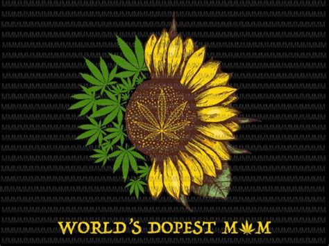 Worlds Dopest Mom Png Sunflower Weed Png Weed Vector Funny Quote