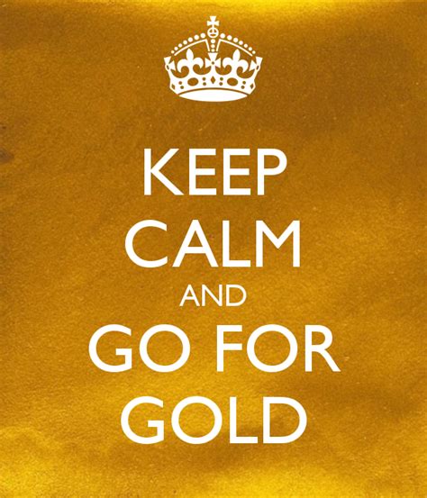 Keep Calm And Go For Gold Keep Calm And Carry On Going For Gold