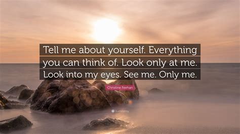Christine Feehan Quote Tell Me About Yourself Everything You Can Think Of Look Only At Me