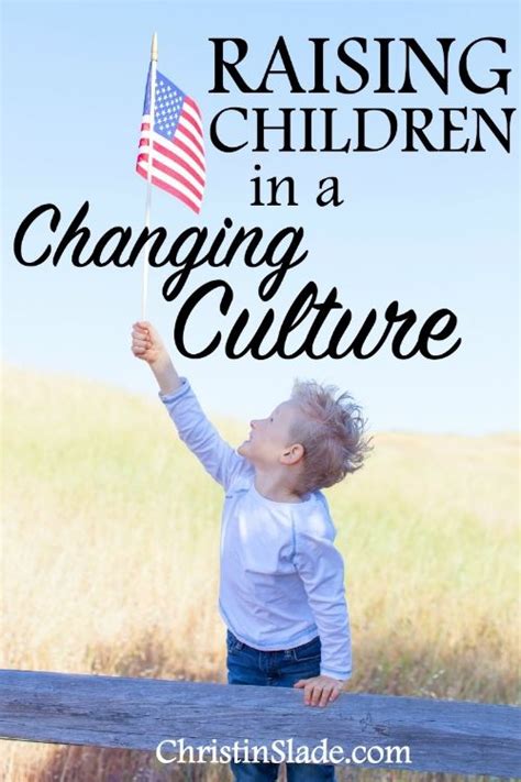 Raising Children In A Changing Culture — Christin Slade Raising Kids
