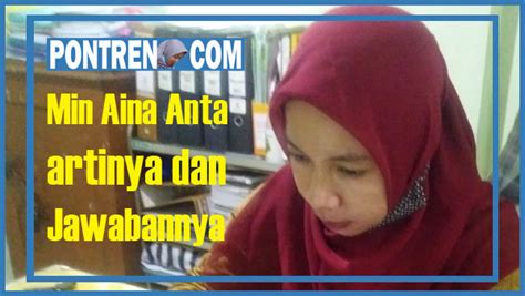 Min Aina Anta Artinya, Jawabannya Arab Indonesia