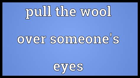 pull the wool over someone s eyes meaning youtube