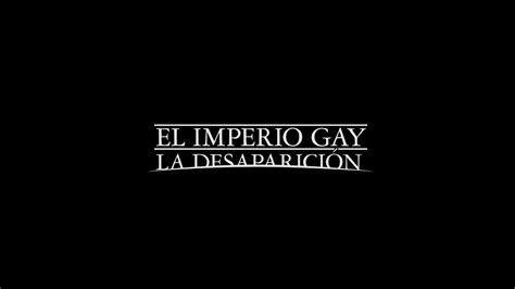 El Imperio Gay La Desaparici N Youtube