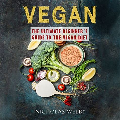 Vegan The Ultimate Beginners Guide To The Vegan Diet Audiobook
