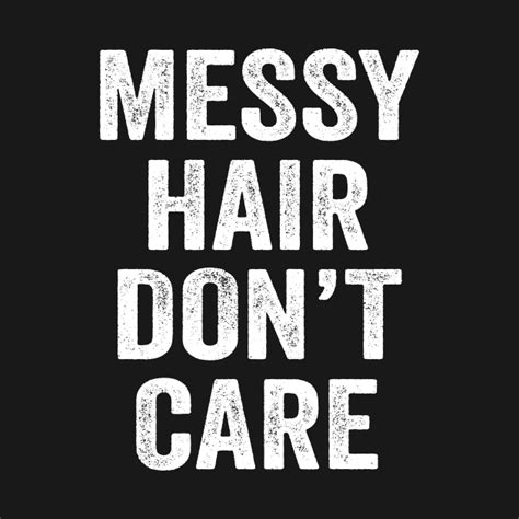 Messy Hair Dont Care Messy Hair T Shirt Teepublic