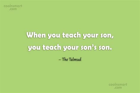 Quote When You Teach Your Son You Teach Your Sons Son The