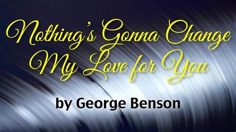 Nothings Gonna Change My Love For You George Benson Lyrics Youtube