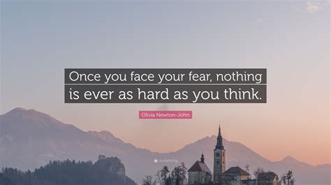 Olivia Newton John Quote “once You Face Your Fear Nothing Is Ever As