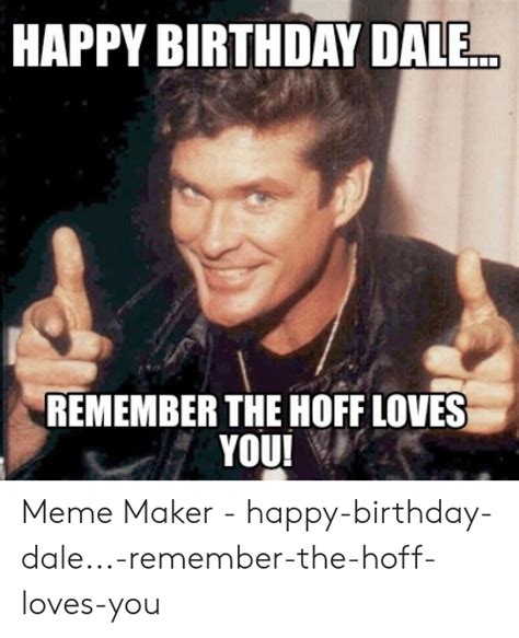 Happy Birthday Dale Remember The Hoff Loves You Meme Maker Happy