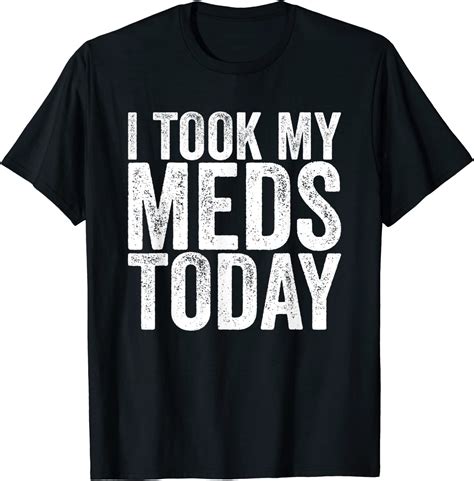 I Took My Meds Today T Shirt Uk Clothing