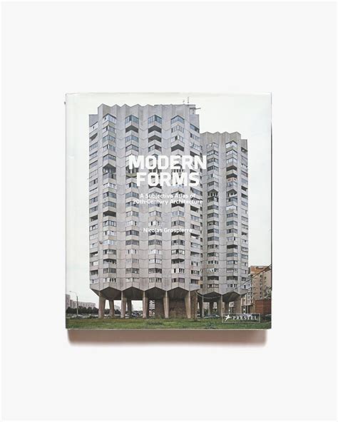 Modern Forms A Subjective Atlas Of 20th Century Architecture Nicolas