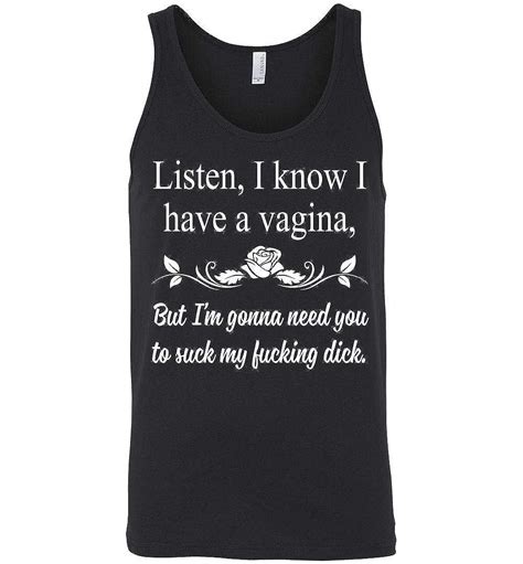 Listen I Know I Have A Vagina But I M Gonna Need You To Suck My Fucking Dick Unisex Tank Shirts