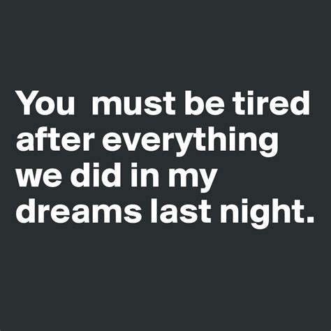 You Must Be Tired After Everything We Did In My Dreams Last Night Post By Nukeskywalker On