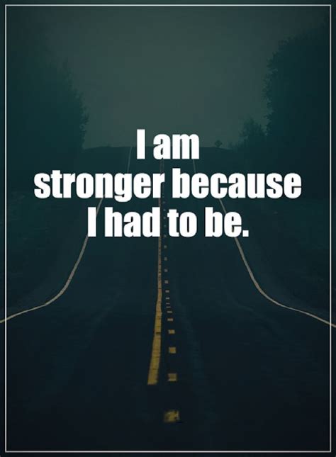 Be Strong Quotes I Am Stronger Because I Had To Be Strong Quotes