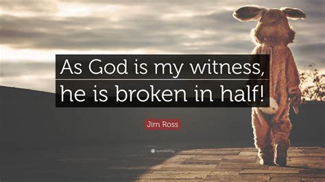 But by drawing attention to it, the. Jim Ross Quote: "As God is my witness, he is broken in half!" (9 wallpapers) - Quotefancy