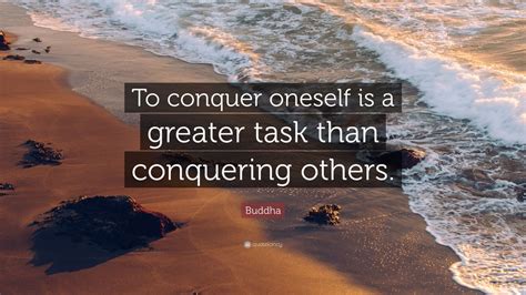 Buddha Quote To Conquer Oneself Is A Greater Task Than Conquering