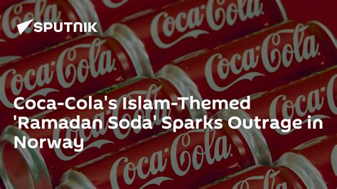 Coca Colas Islam Themed Ramadan Soda Sparks Outrage In Norway 13