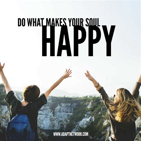 Do What Makes Your Soul Happy Inspirational Quotes