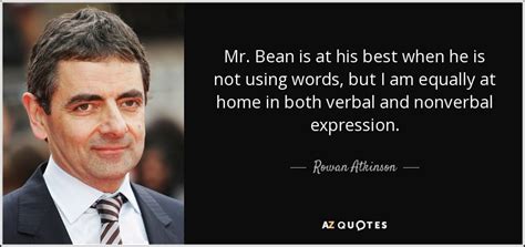 Rowan Atkinson Quote Mr Bean Is At His Best When He Is Not