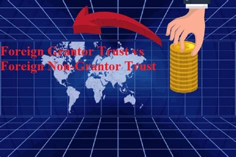 Foreign Grantor Trust vs Foreign Non-Grantor Trust