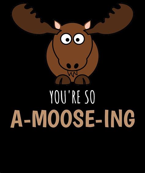 Youre So A Moose Ing Funny Moose Pun Digital Art By Dogboo