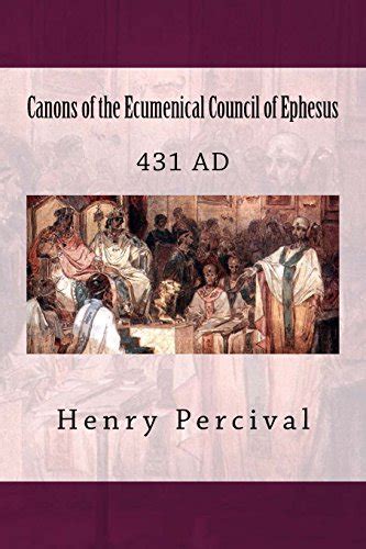 Canons Of The Ecumenical Council Of Ephesus 431 Ad By Henry Percival