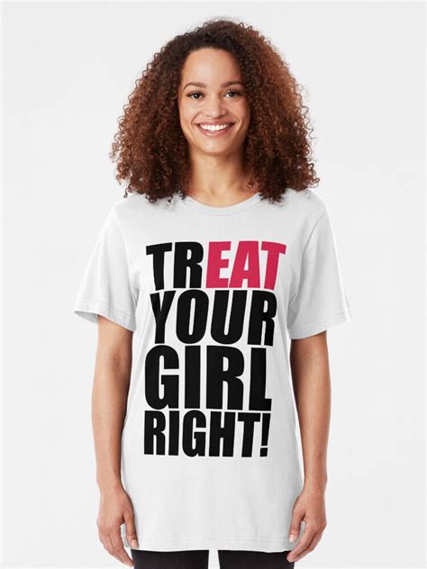 Treat Your Girl Right T Shirt By Level7 Redbubble