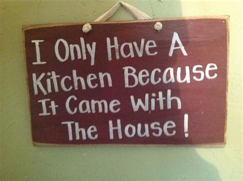 Funny Kitchen Signs Only Have A Kitchen Because It Came With The