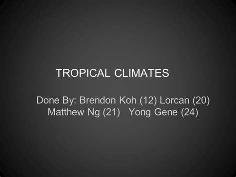 Tropical Climates Done By Brendon Koh 12 Lorcan 20 Matthew Ng 21