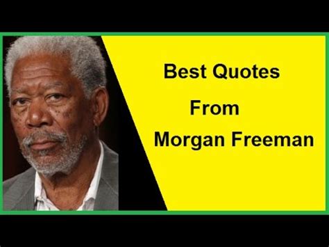 Impossible, he lives on in each and everyone of us, even in death! Best Quotes From Morgan Freeman - YouTube