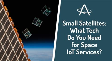 Small Satellites What Tech Do You Need For Space Iot Services