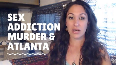 Sex Addiction Murder And Atlanta Youtube