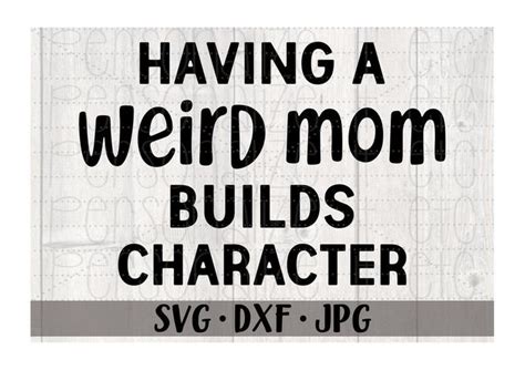 Having a weird mom builds character meaning. Having A Weird Mom Builds Character svg file Weird Mom svg ...