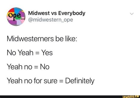 0 Midwest Vs Everybody Midwesterners Be Like No Yeah Yes Yeah No No Yeah No For Sure