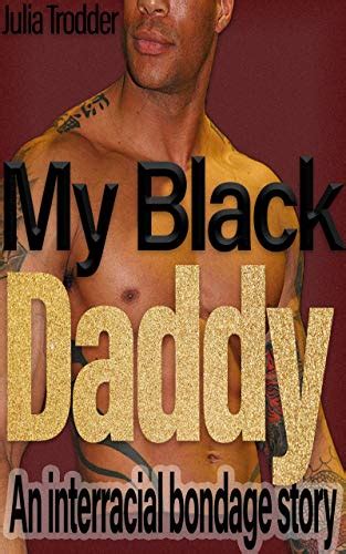 My Black Daddy Part 1 An Interracial Bondage Story By Julia Trodder