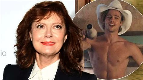Susan Sarandon Gushes Over Brad Pitt Saying He S Not Just A Really